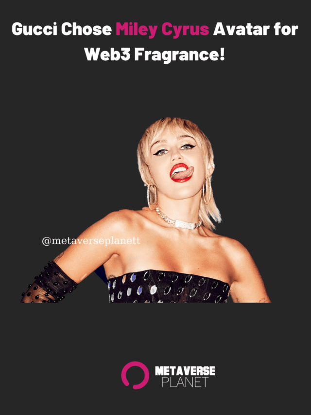 Gucci Chose Miley Cyrus Avatar for Web3 Fragrance!